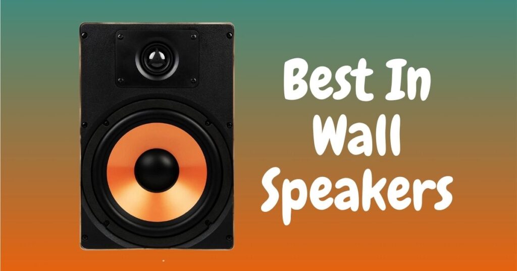 Best In Wall Speakers – Upgrade Mounted Home Theater System