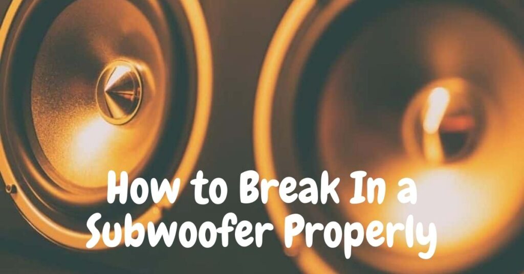 How to Break In a Subwoofer Properly? Myth OR Truth