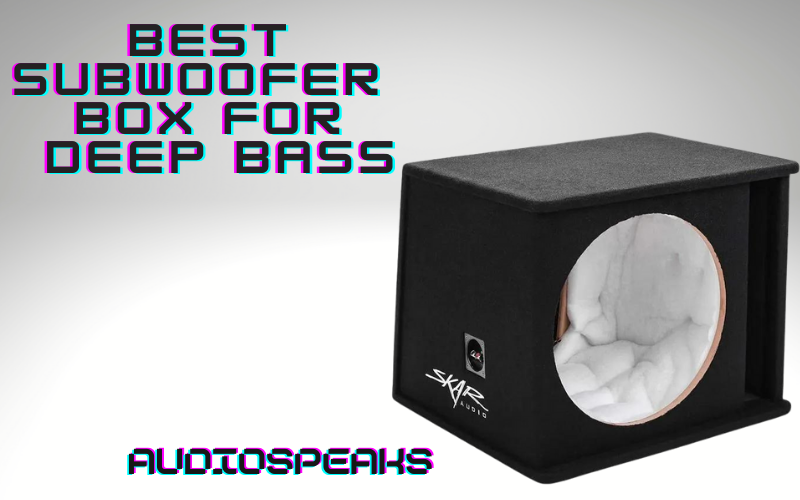 Best Subwoofer Box for Deep Bass