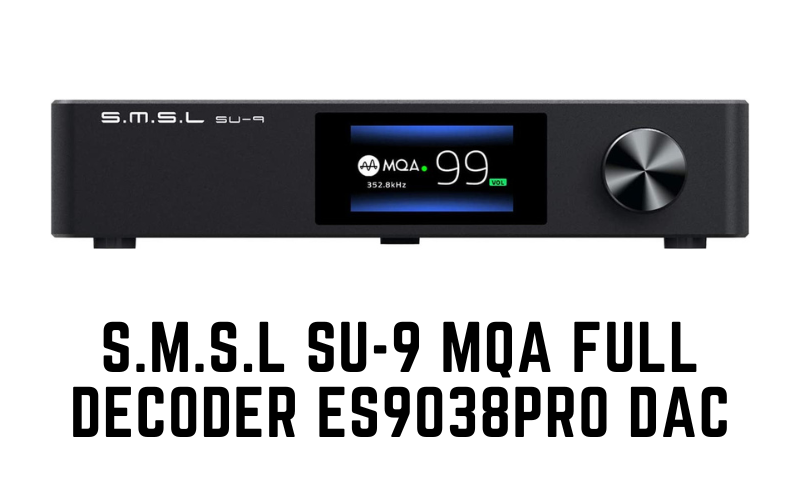 S.M.S.L SU-9 MQA Full Decoder ES9038PRO DAC