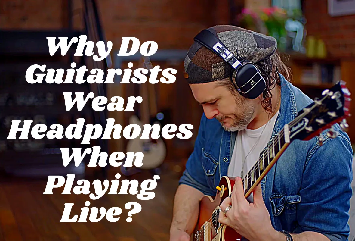 Why Do Guitarists Wear Headphones When Playing Live