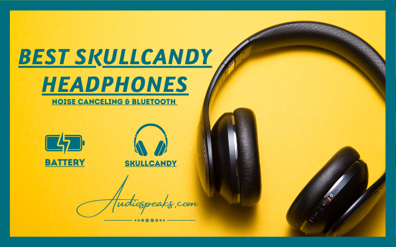 Best Skullcandy Headphones For Noise Canceling & Bluetooth