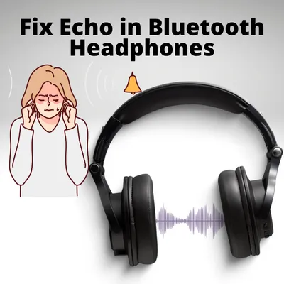 How To Fix Echo in Bluetooth Headphones