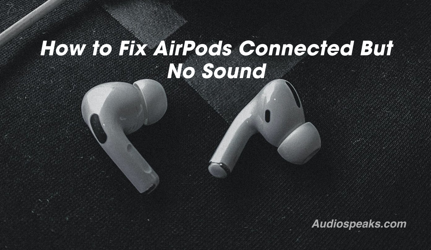 How to Fix AirPods Connected But No Sound
