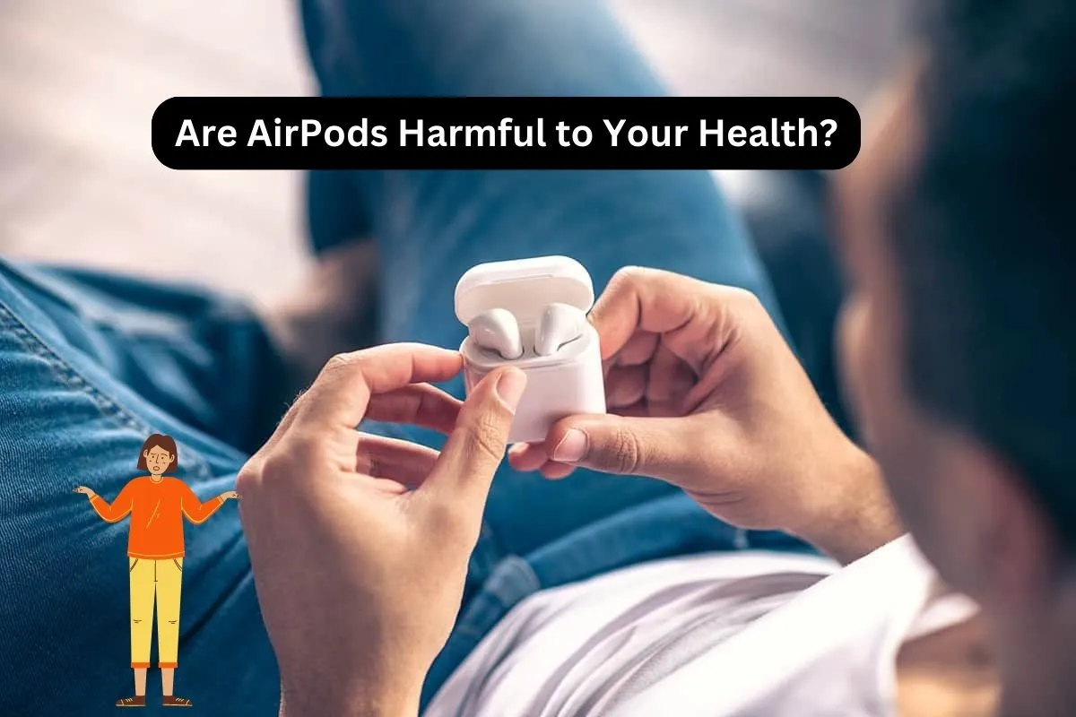Are AirPods Harmful to Your Health