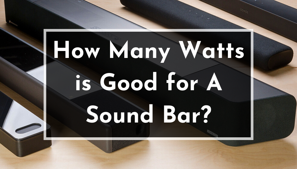 How Many Watts is Good for A Sound Bar