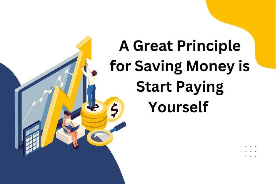 A Great Principle for Saving Money is Start Paying Yourself