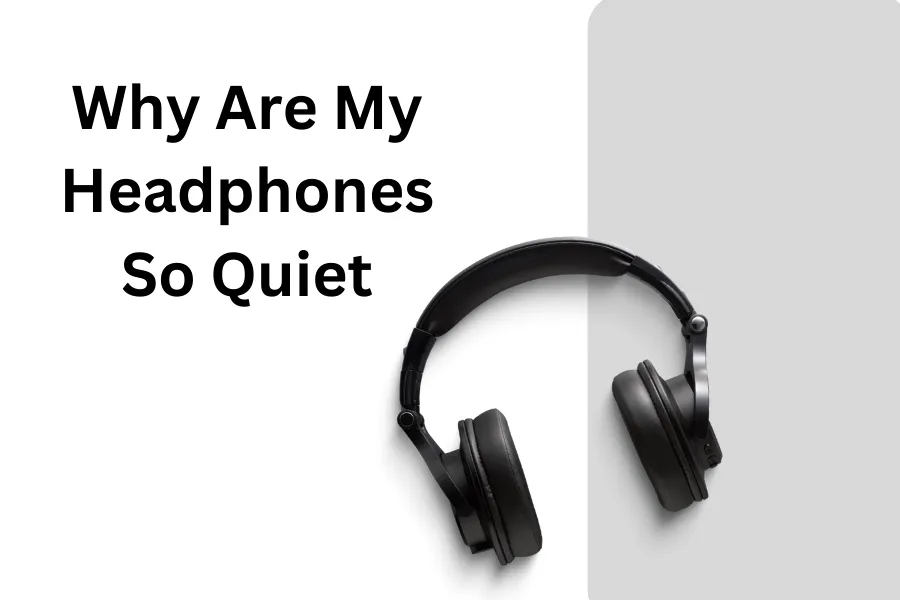 why are my headphones so quiet